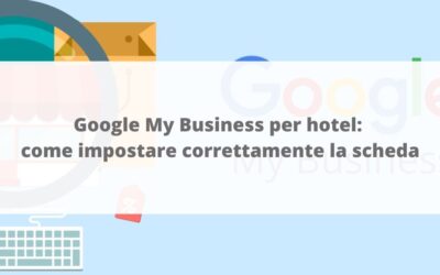 Google My Business per hotel: come impostare correttamente la scheda