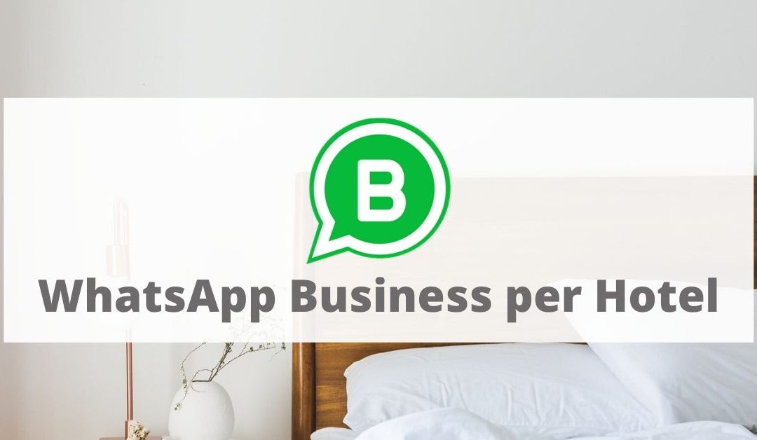 WhatsApp Business per Hotel: la guida completa alle funzionalità per intercettare nuovi ospiti