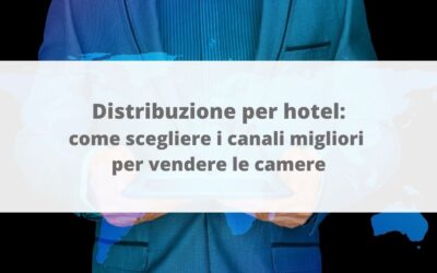Distribuzione per hotel: come scegliere i canali migliori per vendere le camere