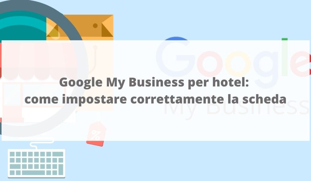 Google My Business per hotel: come impostare correttamente la scheda